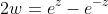 2w = e^z - e^{-z}